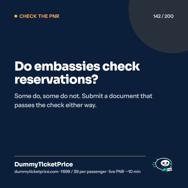 Do embassies check reservations? Some do, some do not. Submit a document that passes the check either way.