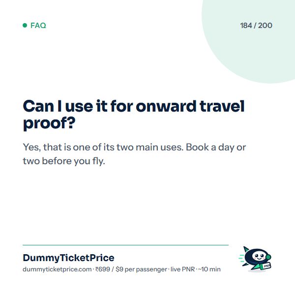 Can I use it for onward travel proof? Yes, that is one of its two main uses. Book a day or two before you fly.